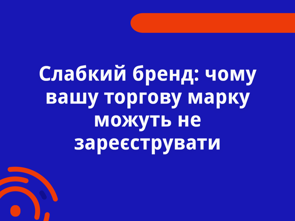 Слабкий бренд: чому вашу торгову марку можуть не зареєструвати