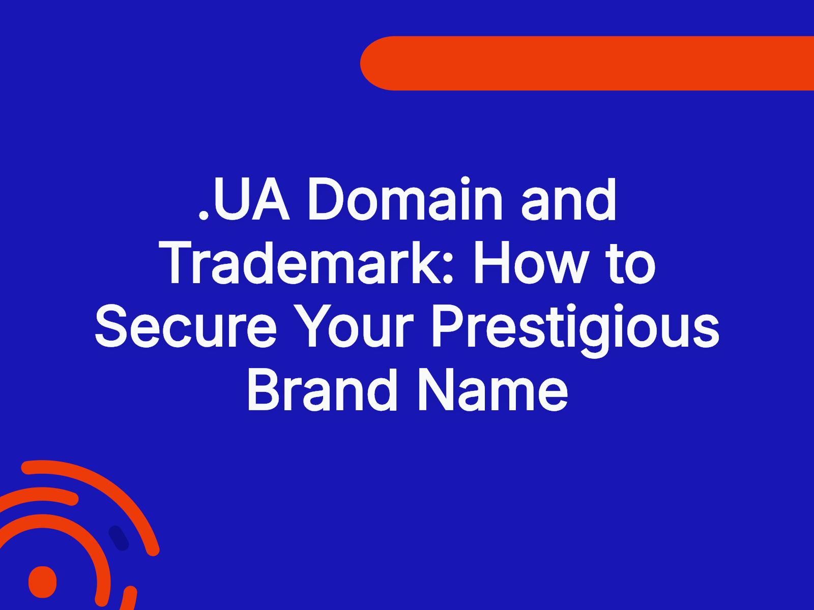 .UA Domain and Trademark: How to Secure Your Prestigious Brand Name