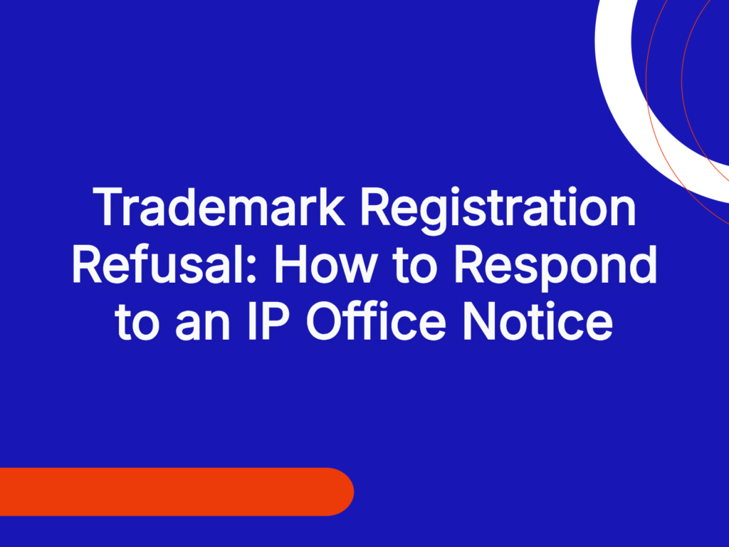 Trademark Registration Refusal: How to Respond to an IP Office Notice