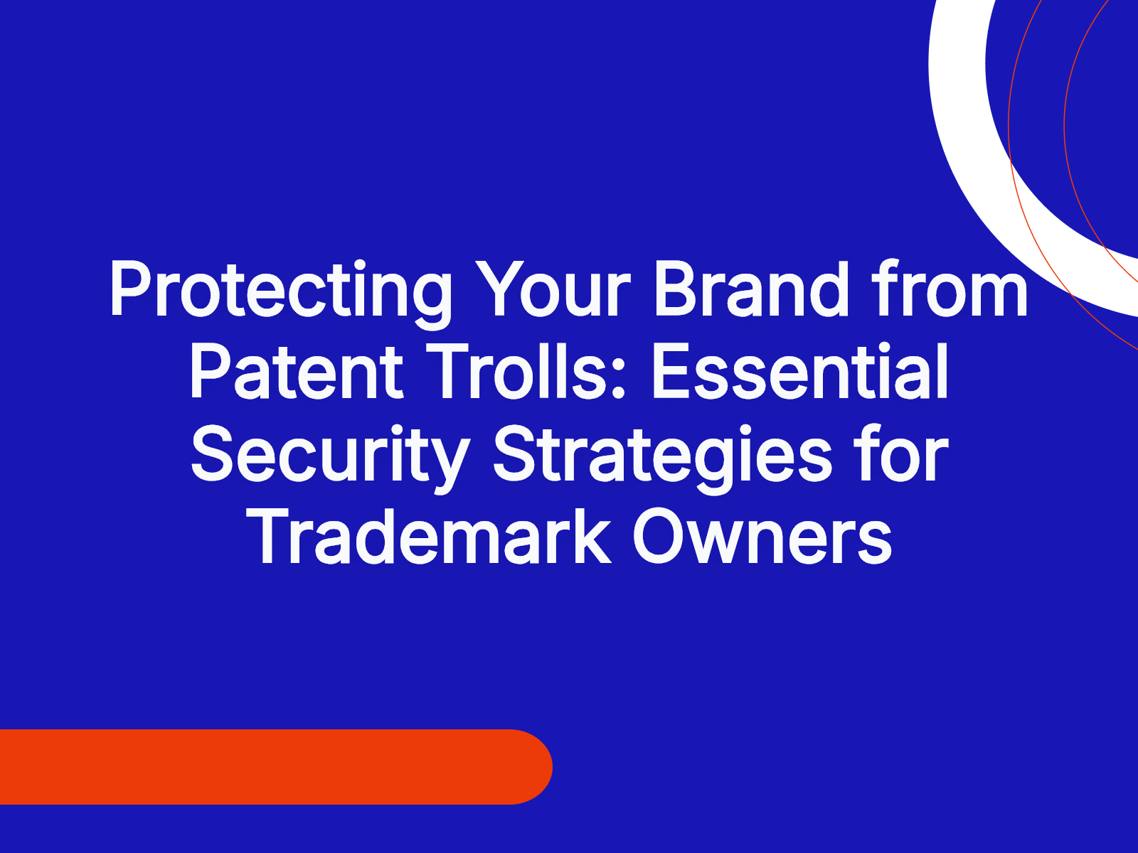 Protecting Your Brand from Patent Trolls: Essential Security Strategies for Trademark Owners