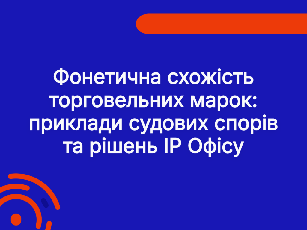Фонетична схожість торговельних марок: приклади судових спорів та рішень IP Офісу