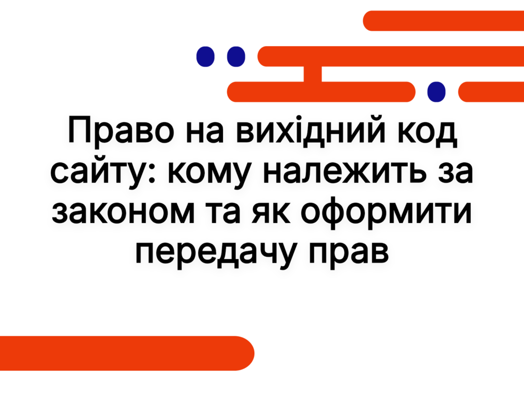 Право на вихідний код сайту: кому належить за законом та як оформити передачу прав