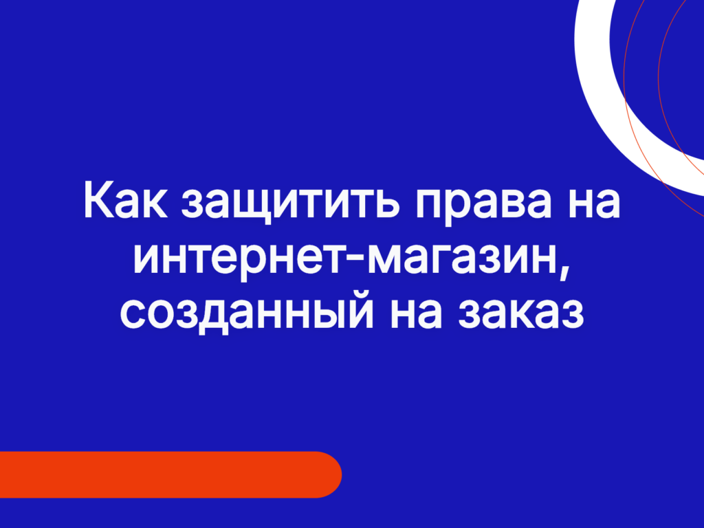 Как защитить права на интернет-магазин, созданный на заказ