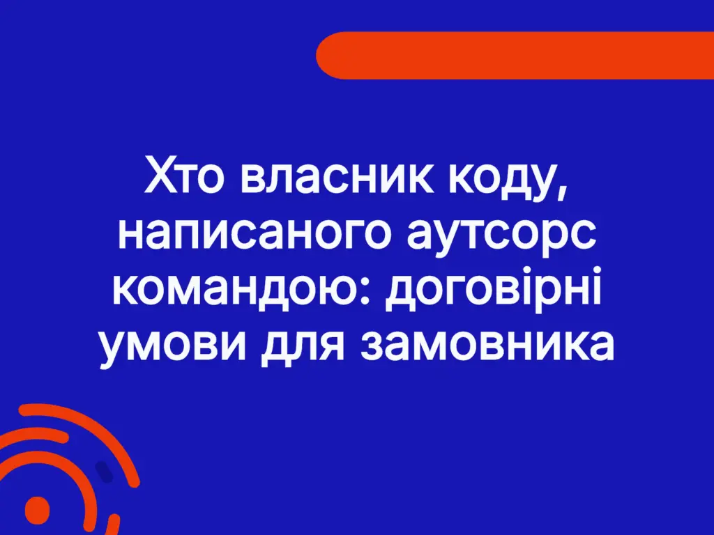 Хто власник коду, написаного аутсорс командою: договірні умови для замовника